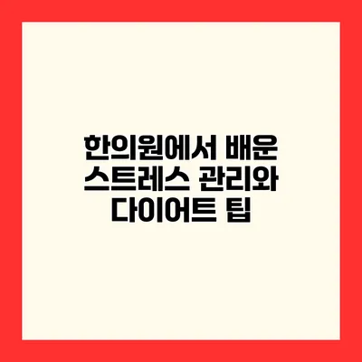 한의원에서 배운 스트레스 관리와 다이어트 팁