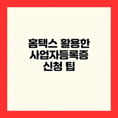 홈택스 활용한 사업자등록증 신청 팁