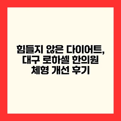 힘들지 않은 다이어트, 대구 로하셀 한의원 체형 개선 후기