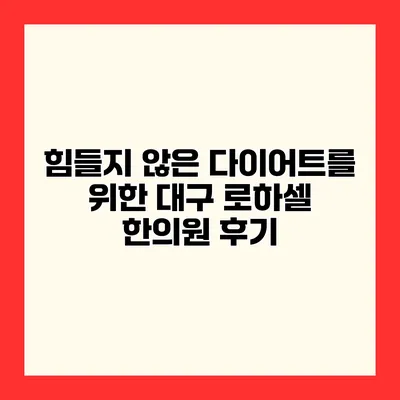 힘들지 않은 다이어트를 위한 대구 로하셀 한의원 후기